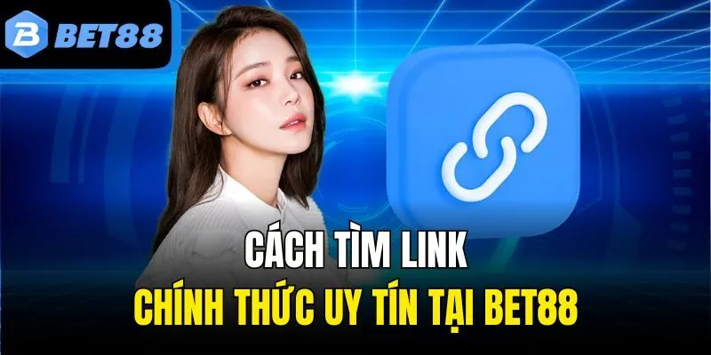 Cách tìm link chính thức uy tín tại Bet88
