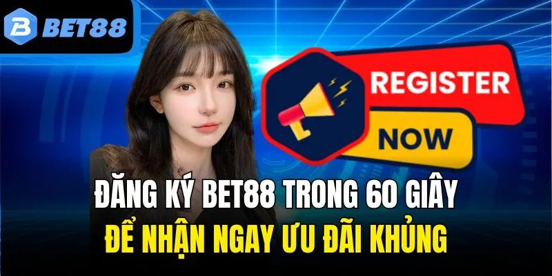 Đăng Ký Bet88 Trong 60 Giây Để Nhận Ngay Ưu Đãi Khủng