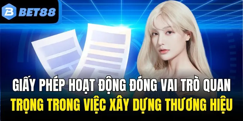 Giấy phép hoạt động đóng vai trò quan trọng trong việc xây dựng thương hiệu