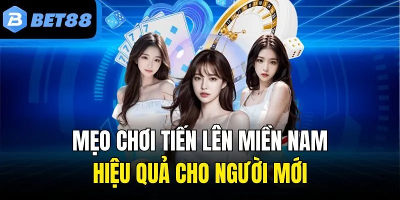 Mẹo chơi Tiến Lên Miền Nam hiệu quả cho người mới