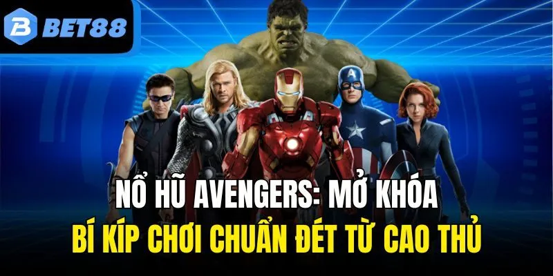 Nổ Hũ Avengers: Mở Khóa Bí Kíp Chơi Chuẩn Đét Từ Cao Thủ