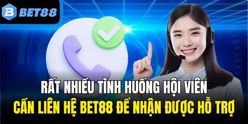Rất nhiều tình huống hội viên cần liên hệ Bet88 để nhận được hỗ trợ
