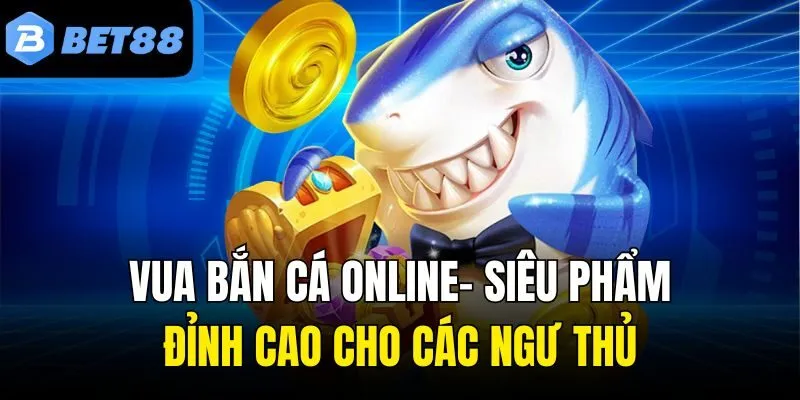 Vua Bắn Cá Online - Siêu Phẩm Đỉnh Cao Cho Các Ngư Thủ