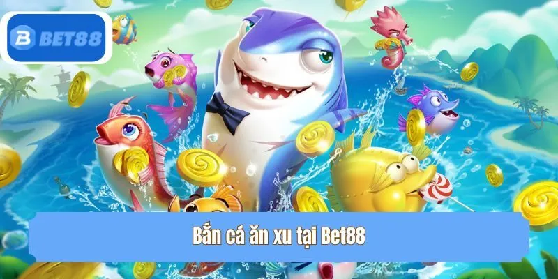 Bắn cá ăn xu tại Bet88