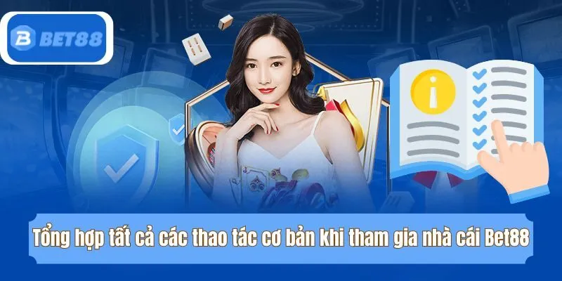 Tổng hợp tất cả các thao tác cơ bản khi tham gia nhà cái Bet88